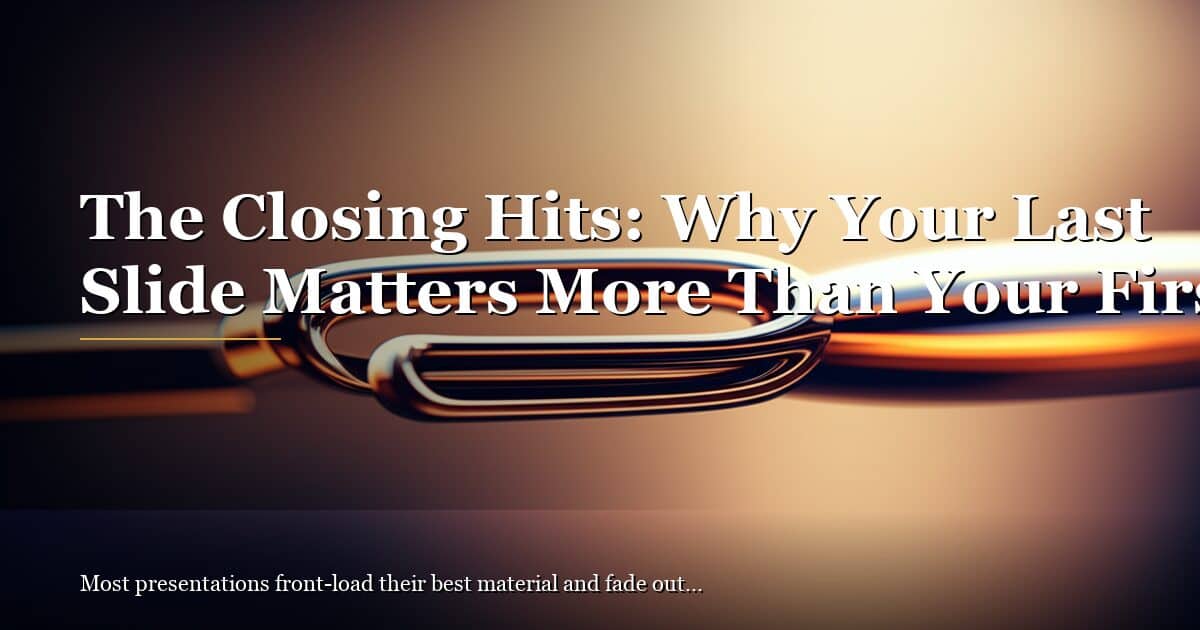 Your Last Slide Matters More Than Your First