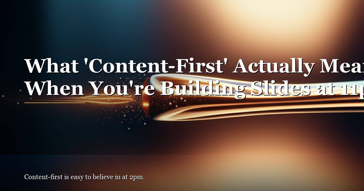 What ‘Content-First’ Actually Means When You’re Building Slides at 11pm