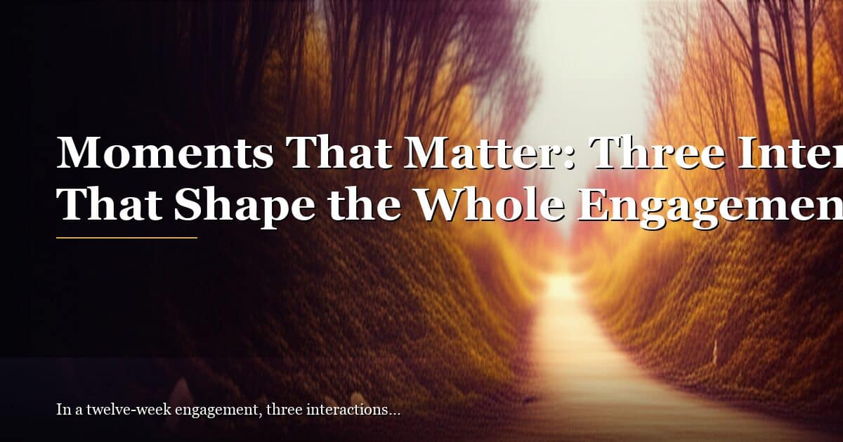 Moments That Matter: Three Interactions That Shape the Whole Engagement
