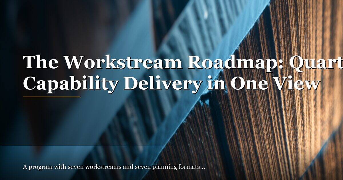 The Workstream Roadmap: Quarterly Capability Delivery in One View